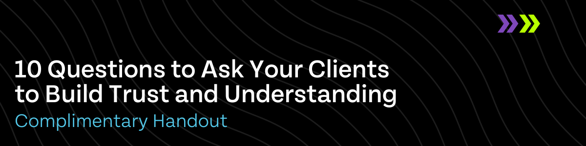 10 Questions to Ask Your Clients to Build Trust and Understanding