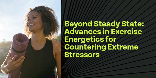 Beyond Steady State: Advances in Exercise Energetics for Countering Extreme Stressors