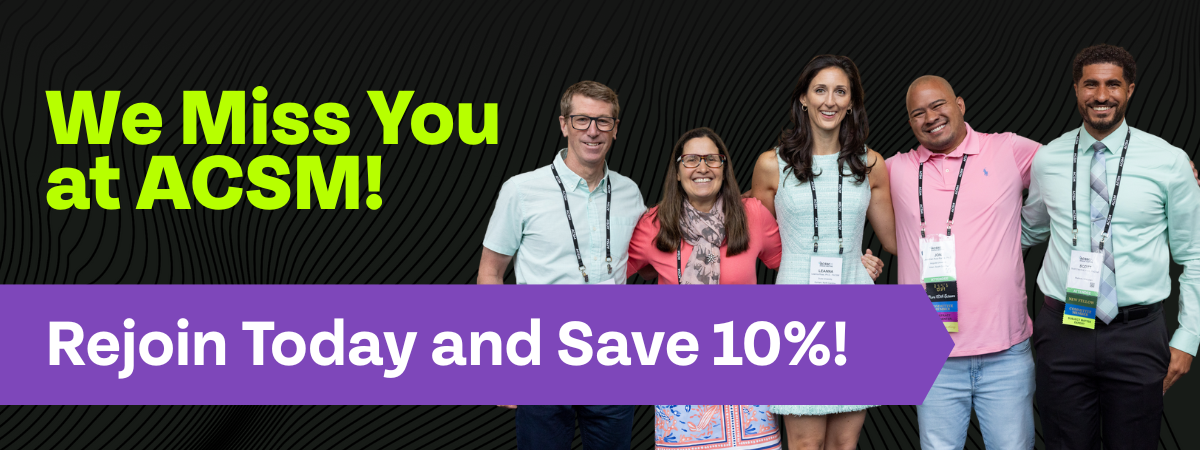 We Miss You at ACSM! Rejoin today and save 10%