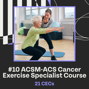 #10 ACSM-ACS Cancer Exercise Specialist Course 21 CECs