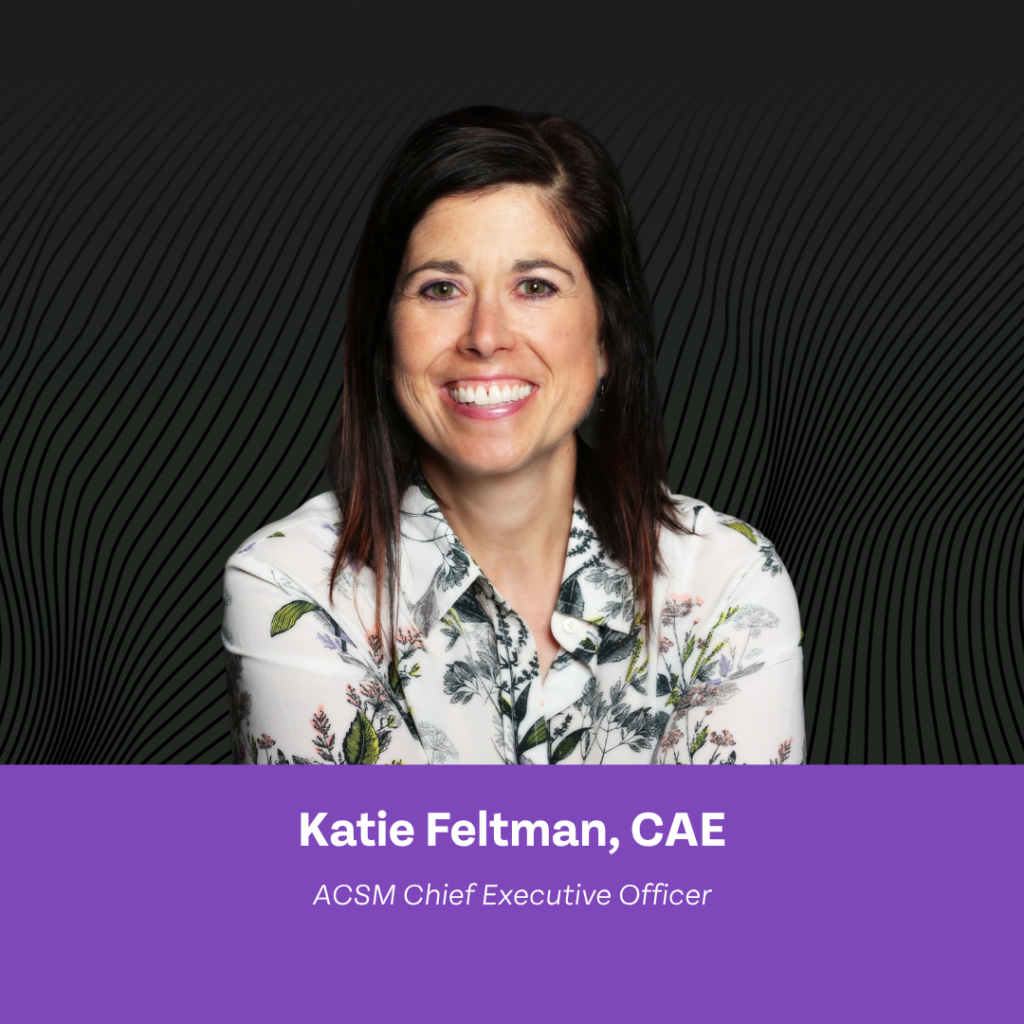Katie Feltman, CAE, ACSM Chief Executive Officer